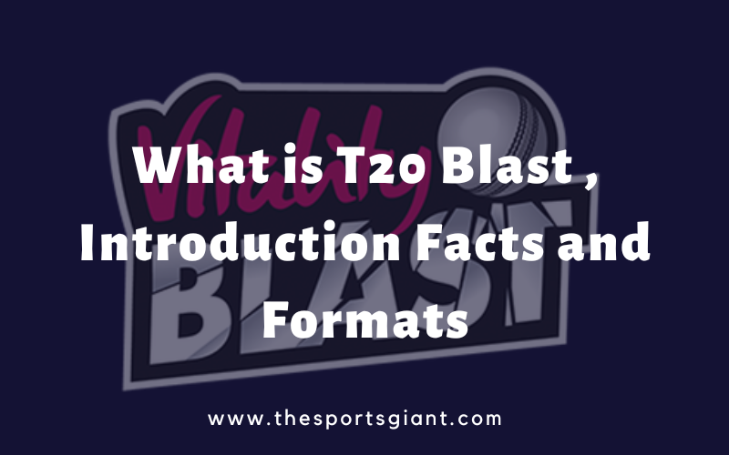 What is T20 Blast , Introduction Facts and Formats