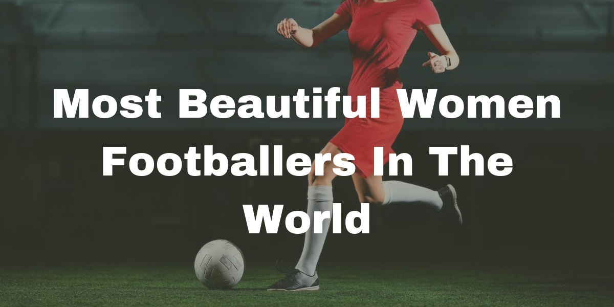 Most Beautiful Women Footballers In The World