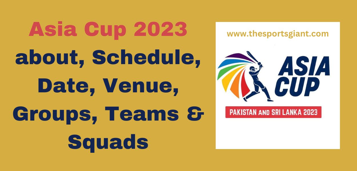 Asia Cup 2023 about, Schedule, Date, Venue, Groups, Teams & Squads